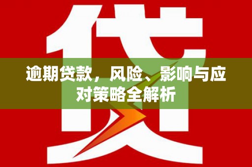 江海逾期贷款，风险、影响与应对策略全解析