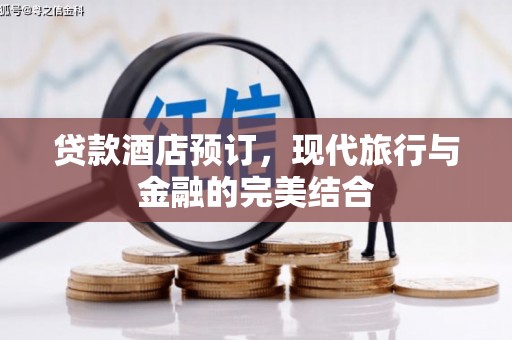 江海贷款酒店预订，现代旅行与金融的完美结合
