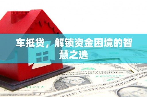 江海车抵贷，解锁资金困境的智慧之选