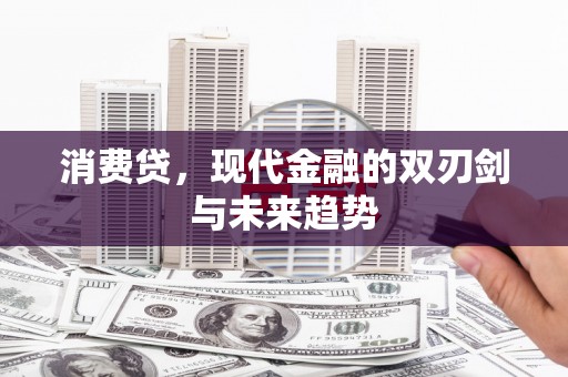 江海消费贷，现代金融的双刃剑与未来趋势
