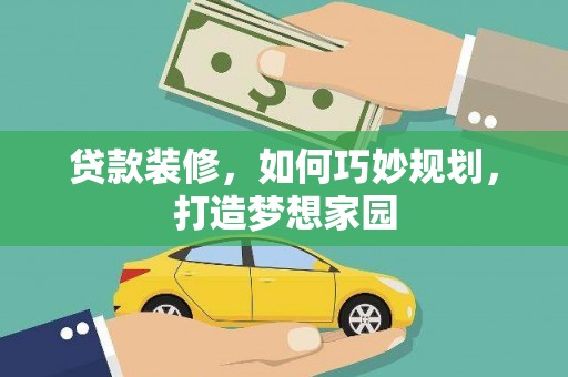 江海贷款装修，如何巧妙规划，打造梦想家园