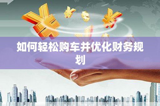 江海如何轻松购车并优化财务规划