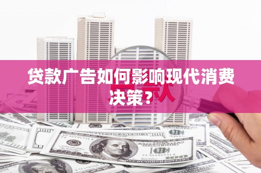 江海贷款广告如何影响现代消费决策？
