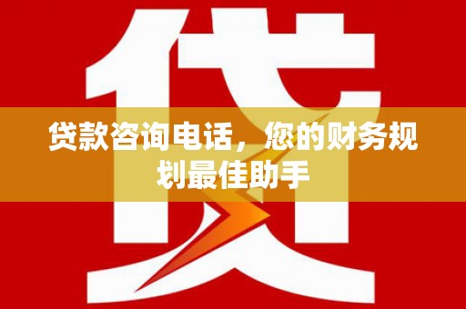 江海贷款咨询电话，您的财务规划最佳助手