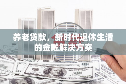 江海养老贷款，新时代退休生活的金融解决方案