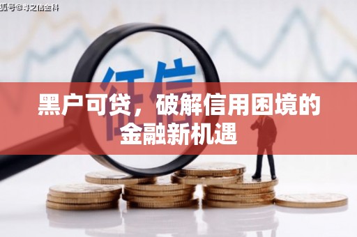 江海黑户可贷，破解信用困境的金融新机遇