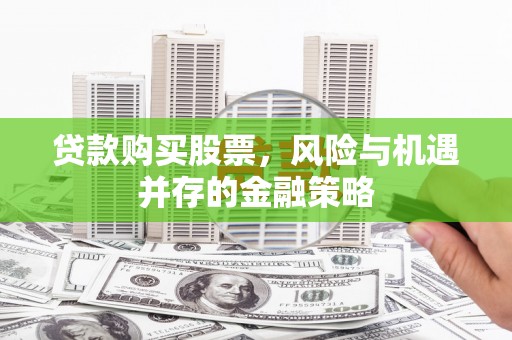 江海贷款购买股票，风险与机遇并存的金融策略