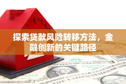 江海探索贷款风险转移方法，金融创新的关键路径