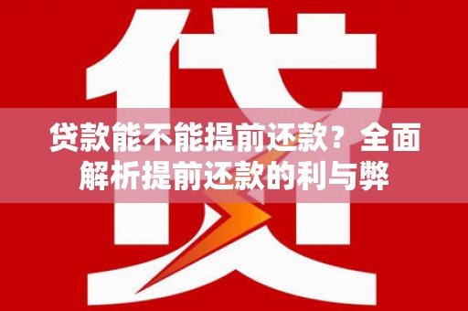 江海贷款能不能提前还款？全面解析提前还款的利与弊