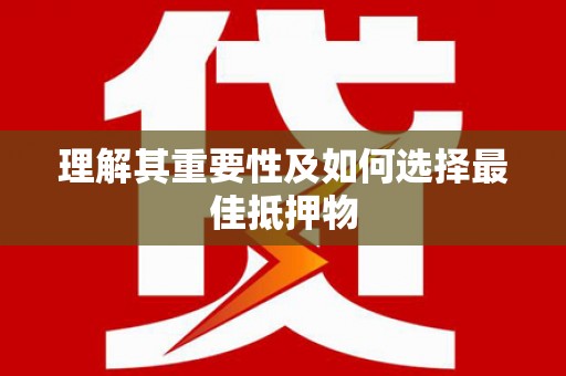 江海理解其重要性及如何选择最佳抵押物