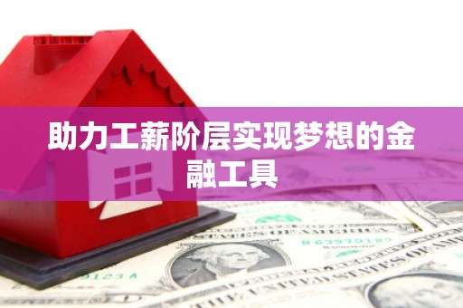江海助力工薪阶层实现梦想的金融工具