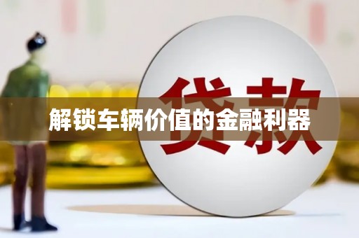 江海解锁车辆价值的金融利器