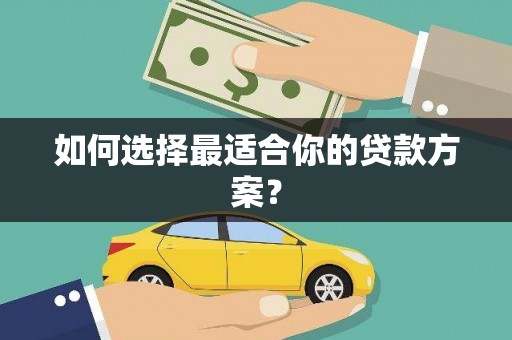江海如何选择最适合你的贷款方案？