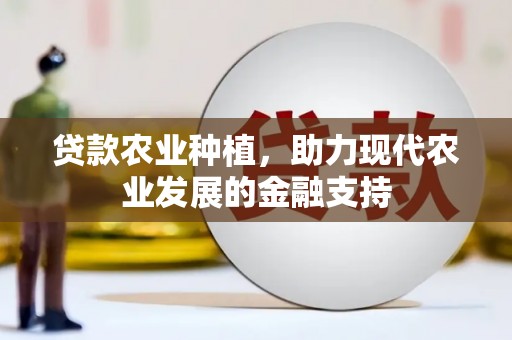 江海贷款农业种植，助力现代农业发展的金融支持