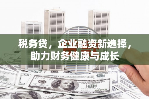 江海税务贷，企业融资新选择，助力财务健康与成长