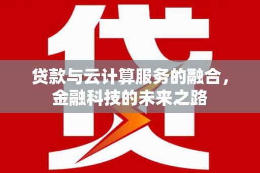 江海贷款与云计算服务的融合，金融科技的未来之路