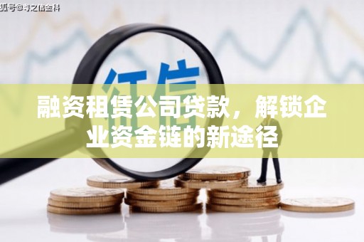 江海融资租赁公司贷款，解锁企业资金链的新途径