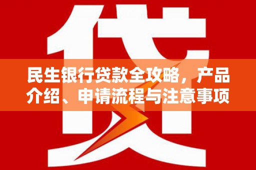 江海民生银行贷款全攻略，产品介绍、申请流程与注意事项